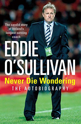 Imagen de archivo de Eddie O'Sullivan: Never Die Wondering: The Autobiography a la venta por WorldofBooks