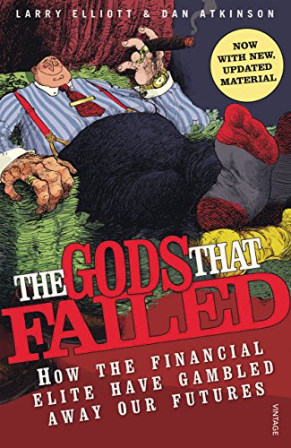 The Gods That Failed: How the Financial Elite Have Gambled Away Our Futures (9780099523680) by Elliott, Larry