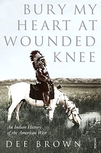 Bury My Heart at Wounded Knee. An Indian History of the American West