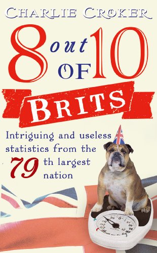Stock image for 8 out of 10 Brits: Intriguing statistics about the world's 79th largest nation for sale by AwesomeBooks