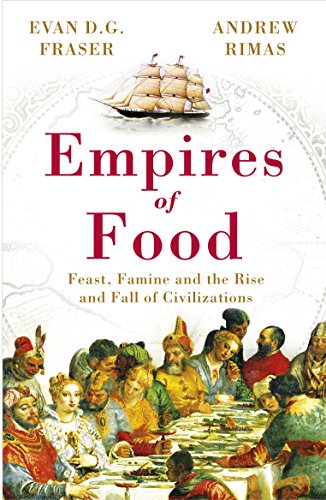 9780099534723: Empires of Food: Feast, Famine and the Rise and Fall of Civilizations