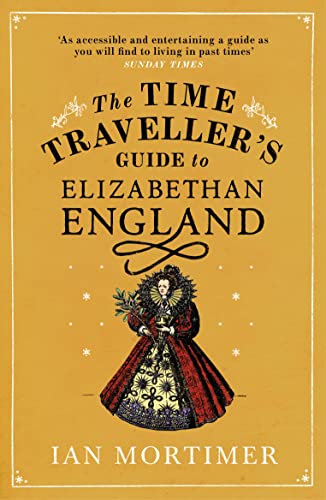 Stock image for The Time Traveller's Guide to Elizabethan England (Ian Mortimers Time Travellers Guides) for sale by WorldofBooks