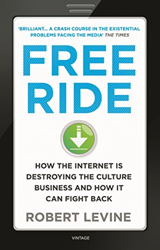 Free Ride : How the Internet is Destroying the Culture Business and How It Can Fight Back