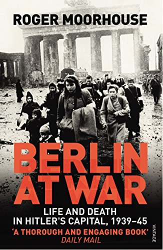 Berlin at War: Life and Death in Hitler's Capital, 1939-45 (9780099551898) by Moorhouse, Roger