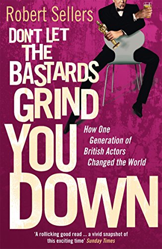 Stock image for Don't Let the Bastards Grind You Down : How One Generation of British Actors Changed the World for sale by Better World Books: West