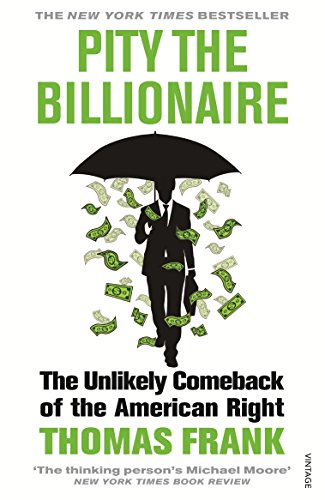 Imagen de archivo de Pity the Billionaire: The Unlikely Comeback of the American Right (Vintage) a la venta por SecondSale