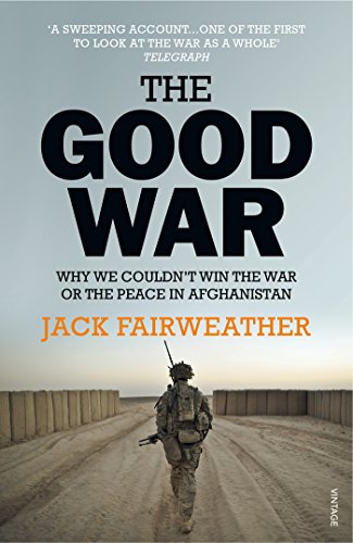9780099578772: The Good War: Why We Couldn’t Win the War or the Peace in Afghanistan