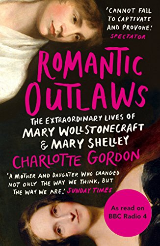 Stock image for Romantic Outlaws: The Extraordinary Lives of Mary Wollstonecraft and Mary Shelley for sale by WorldofBooks