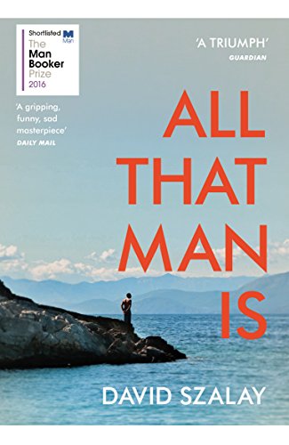 9780099593690: All That Man Is: Shortlisted for the Man Booker Prize 2016