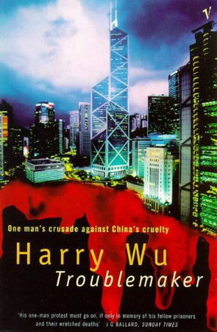 Troublemaker: One Man's Crusade Against China's Cruelty (9780099757610) by Harry Wu; Hongda Harry Wu