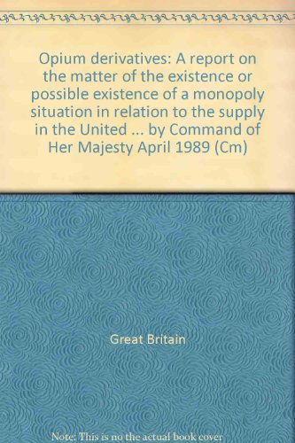 9780101063029: Opium derivatives: a report on the matter of the existence or possible existence of a monopoly situation in relation to the supply in the United Kingdom of opium derivatives: 630 (Cm.)