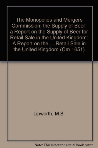 Stock image for The Monopolies and Mergers Commission: the Supply of Beer: a Report on the Supply of Beer for Retail Sale in the United Kingdom: a Report on the . Retail Sale in the United Kingdom (Cm.: 651) for sale by Phatpocket Limited