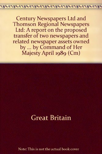 Stock image for Century Newspapers Ltd and Thomson Regional Newspapers Ltd : A Report on the Proposed Transfer of Two Newspapers and Related Newspaper Assets Owned by Century Newspapers Ltd to Thompson Regional Newspapers Ltd: Presented to Parliament by the Secretary of for sale by Richard Sylvanus Williams (Est 1976)