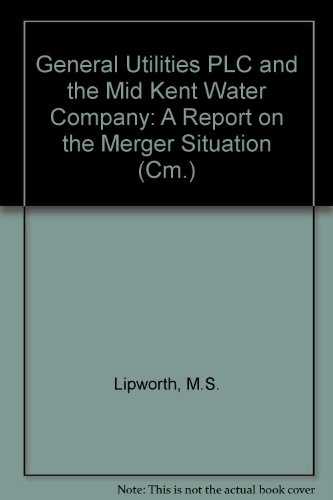 Stock image for General Utilities PLC and the Mid Kent Water Company: a Report on the Merger Situation (Cm.: 1989-90: 1125) for sale by dsmbooks