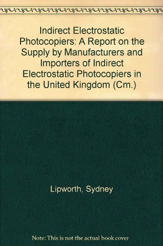 Stock image for Indirect Electrostatic Photocopiers: a Report on the Supply by Manufacturers and Importers of Indirect Electrostatic Photocopiers in the United Kingdom (Cm.: 1693) for sale by Phatpocket Limited