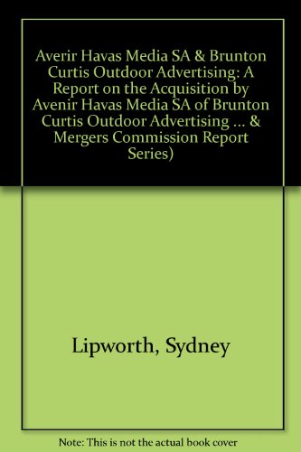 Averir Havas Media Sa & Brunton Curtis Outdoor Advertising (Monopolies & Mergers Commission Report Series) (9780101173728) by Sydney Lipworth; Great Britain