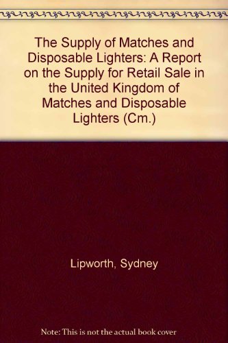 The Supply of matches and disposable lighters: A report on the supply for retail sale in the United Kingdom of matches and disposable lighters (Cm) (9780101185424) by Great Britain