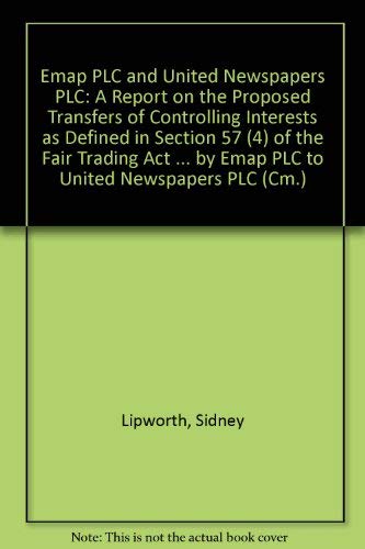 Stock image for Emap Plc and United Newspapers Plc: A Report on the Proposed Transfers of Controlling Interests as Defined in Section 57(4) of the Fair Trading Act 1973 and of the Business of Publishing and Distributing Three Newspapers Owned by EMAP Plc to United Newspa for sale by PsychoBabel & Skoob Books