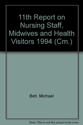 Review body for nursing staff, midwives, health visitors and professions allied to medicine: Eleventh report on nursing staff, midwives and health ... by Command of Her Majesty, February 1994 (CM) (9780101246224) by Michael Bett