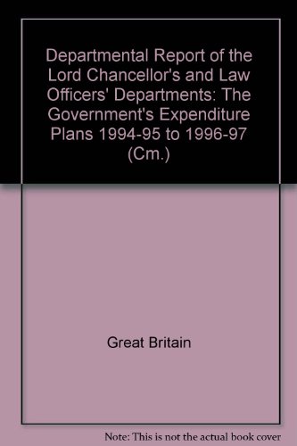 Departmental report of the Lord Chancellor's and Law Officers' departments: The Government's expenditure plans, 1994-95 to 1996-97 (Cm) (9780101250924) by Great Britain