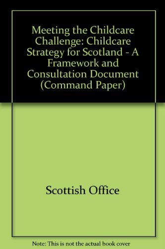 Meeting the childcare challenge: A childcare strategy for Scotland : a framework and consultation document (Cm) (9780101395823) by Great Britain