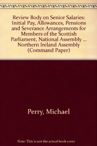 Report No. 42: Initial Pay, Allowances, Pensions and Severance Arrangements for Members of the Scottish Parliament, National Assembly for Wales, Northern Ireland Assembly (Cm.: 4188) (Command Paper) (9780101418829) by Michael J. Perry