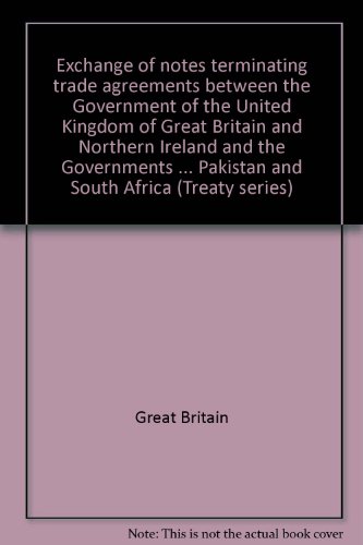 Stock image for Exchange of notes terminating trade agreements between the Government of the United Kingdom of Great Britain and Northern Ireland and the Governments of Australia, Canada, India, New Zealand, Pakistan for sale by Kennys Bookstore