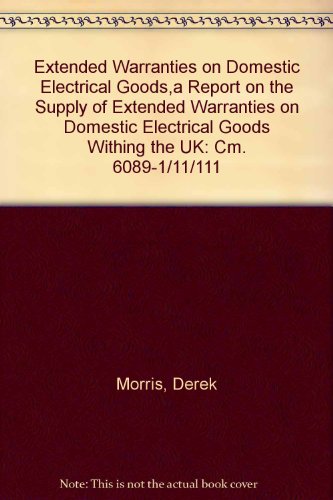 Extended Warranties on Domestic Electrical Goods,a Report on the Supply of Extended Warranties on Domestic Electrical Goods Withing the UK: Cm. 6089-1/11/111 (9780101608923) by Derek Morris