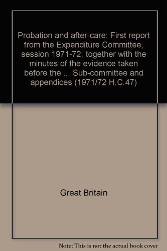 Imagen de archivo de Probation and after-care: First report from the Expenditure Committee, session 1971-72; together with the minutes of the evidence taken before the . Sub-committee and appendices (1971/72 H.C.47) a la venta por Hay-on-Wye Booksellers