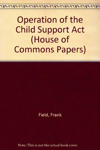 1st Report: Session 1993-94: The Operation of the Child Support Act: House of Commons Papers: 1993-1994 (9780102069945) by Frank Field