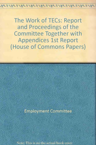 The Work of TECs: First Report: Report and Proceedings of the Committee Together with Appendices (House of Commons Paper) (9780102149968) by Unknown Author