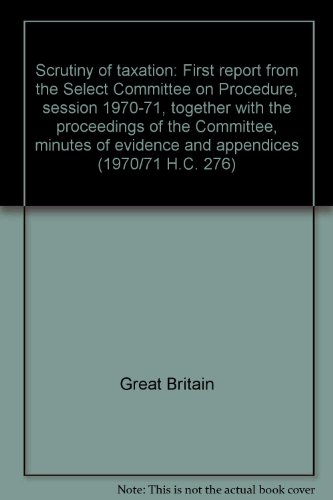 9780102276718: Scrutiny of taxation: First report from the Select Committee on Procedure, session 1970-71, together with the proceedings of the Committee, minutes of evidence and appendices (1970/71 H.C. 276)