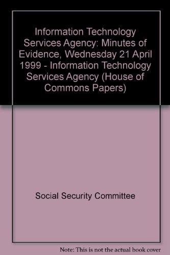Information Technology Services Agency: Minutes of Evidence, Wednesday 21 April 1999: [HC]: [1998-99]: House of Commons Papers: [1998-99] (9780102316995) by Kirkwood, Archy