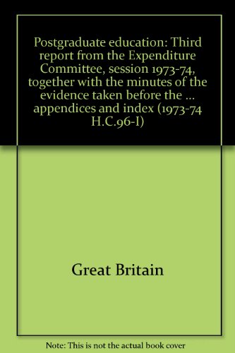 Beispielbild fr Postgraduate Education: Third report from the Expenditure Committee, session 1973-74, together with the minutes of the evidence taken before the . appendices and index (1973-74 H.C.96-I) zum Verkauf von Plurabelle Books Ltd