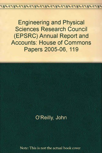 Engineering and Physical Sciences Research Council (EPSRC) Annual Report and Accounts: House of Commons Papers 2005-06, 119 (9780102933642) by John O'Reilly