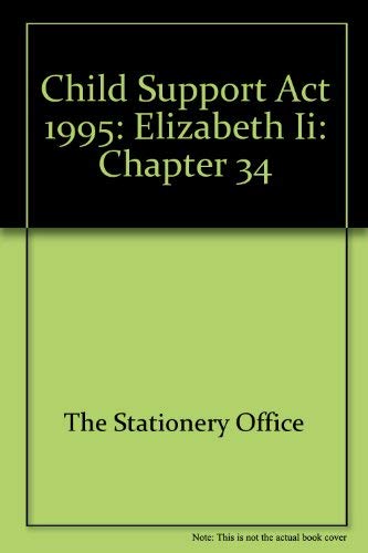 Child Support Act 1995: Elizabeth II: Chapter 34 (9780105434955) by Unknown Author