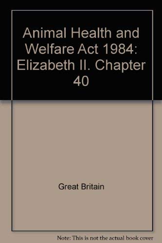9780105440840: Animal Health and Welfare Act 1984: Elizabeth II. Chapter 40