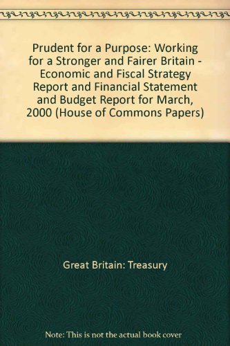 9780105567257: Prudent for a Purpose: Working for a Stronger and Fairer Britain - Economic and Fiscal Strategy Report and Financial Statement and Budget Report for ... (Session 1999-2000) (House of Commons Papers)