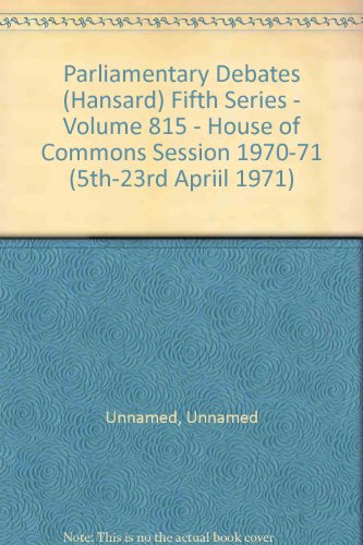 Beispielbild fr Parliamentary Debates (Hansard) Fifth Series - Volume 815 - House of Commons Session 1970-71 (5th-23rd Apriil 1971) zum Verkauf von PsychoBabel & Skoob Books