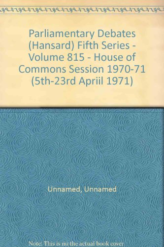 9780106908158: Parliamentary Debates (Hansard) Fifth Series - Volume 815 - House of Commons Session 1970-71 (5th-23rd Apriil 1971)