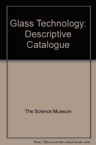 Glass technology; descriptive catalogue of the collection [on exhibition] (9780112900238) by [???]