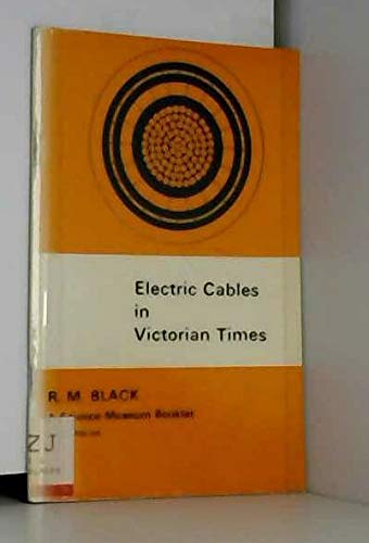 Electric cables in Victorian times;: A brief introduction to the evolution of electric cables during the Victorian era, (A Science Museum booklet) (9780112901235) by [???]