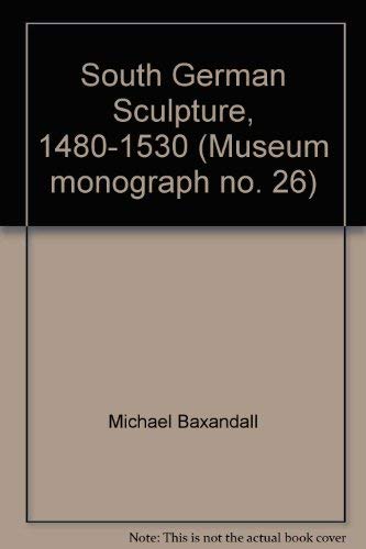 Imagen de archivo de South German Sculpture, 1480-1530, Victoria & Albert Museum a la venta por Colin Martin Books