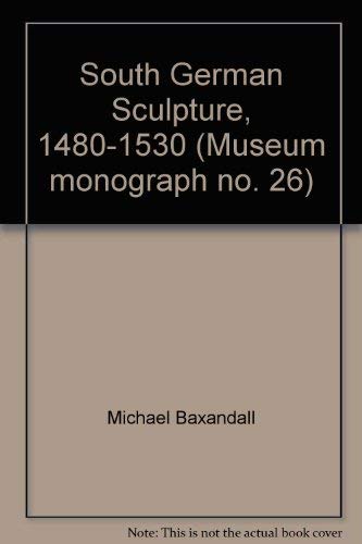 Stock image for South German Sculpture, 1480-1530, Victoria & Albert Museum for sale by Colin Martin Books