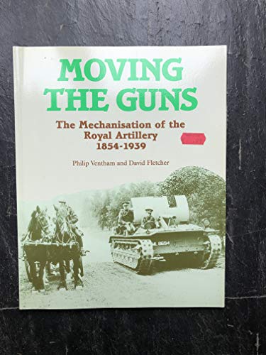 Stock image for Moving the Guns. The Mechanisation of the Royal Artillery 1854 - 1939. for sale by Antiquariat Kunsthaus-Adlerstrasse