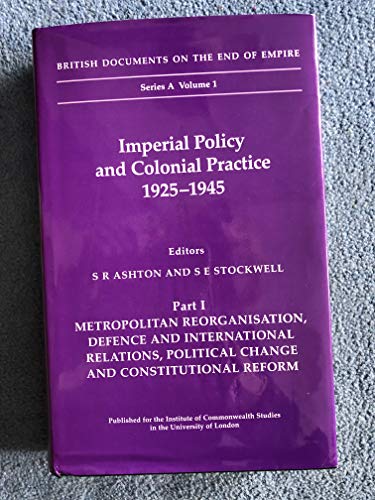 Stock image for Imperial Policy and Colonial Practice, 1925-45: Metropolitan Reorganisation, Defence and International Relations, Political Change and Constitutional . Documents on the End of Empire Series A) for sale by Anybook.com