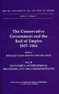 Stock image for The Conservative Government and the End of Empire, 1957-1964: High Policy, Political and Constitutional Change (British Documents of the End of Empire) for sale by Phatpocket Limited