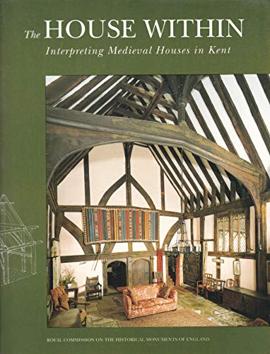 Stock image for The House within: Interpreting Medieval Houses in Kent for sale by Yes Books