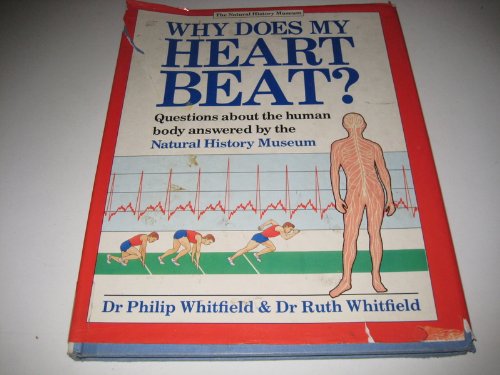 Why Does My Heart Beat?: Questions About the Human Body Answered by the Natural History Museum: Questions About the Human Body Answered by the Natural History Museum (9780113100422) by Whitfield, Philip; Whitfield, Ruth