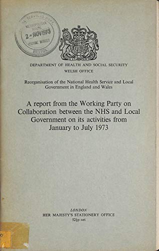 Stock image for Reorganisation of the National Health Service and local government in England and Wales-a report from the Working Party on Collaboration between the . on its activities from January to July 1973 for sale by Phatpocket Limited